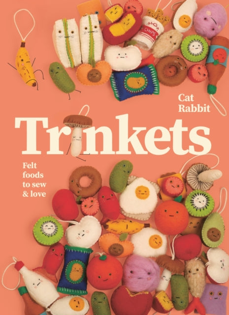 Trinkets: Felt foods to sew and love by Cat Rabbit