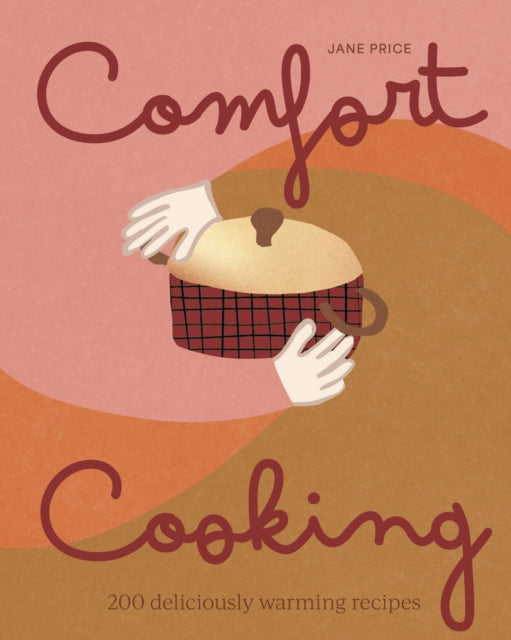 Comfort Cooking: 200 deliciously warming recipes by Jane Price