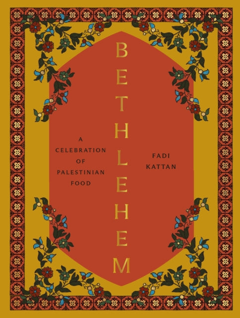 Bethlehem: A Celebration of Palestinian Food by Fadi Kattan