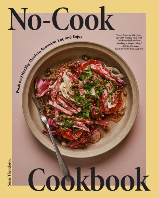 No-Cook Cookbook: Fresh and Healthy Meals to Assemble, Eat, and Enjoy by Susie Theodorou