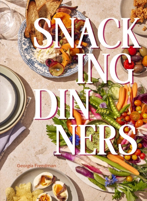 Snacking Dinners: 50+ Recipes for Low-Lift, High-Reward Dinners That Delight by Georgia Freedman