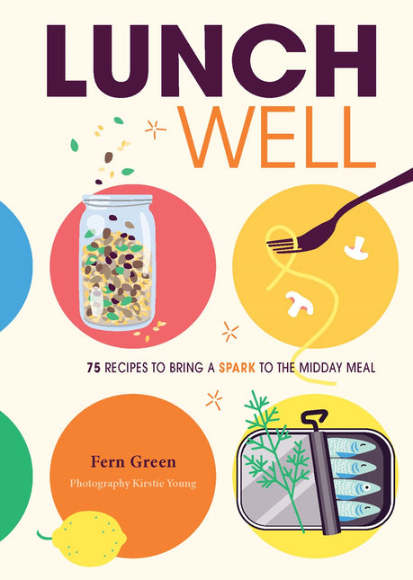 Lunch Well: 85 Recipes to Bring a Little Spark To the Midday Meal by Fern Green