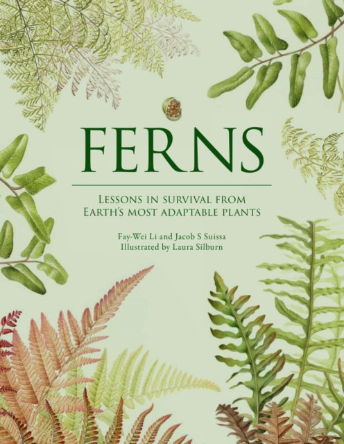 Ferns: Lessons in Survival From Earth’s Most Adaptable Plants by Fay-Wei Li & Jacob S. Suissa (PRE-ORDER)