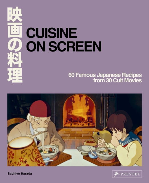 Cuisine on Screen: 60 Famous Japanese Recipes from 30 Cult Movies by Sachiyo Harada