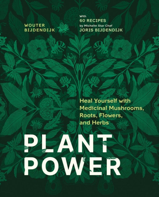 Plant Power: Heal Yourself with Medicinal Mushrooms, Roots, Flowers, and Herbs by Wouter Bijdendijk & Joris Bijdendijk