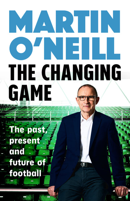 The Changing Game: The Past, Present and Future of Football by Martin O'Neill (SIGNED, PRE-ORDER)