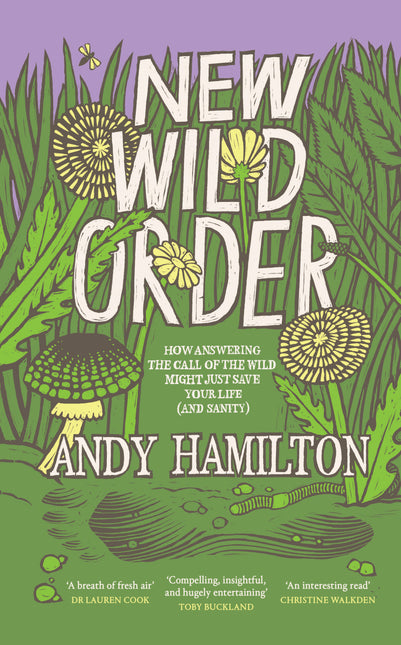 New Wild Order: how answering the call of the wild might just save your life (and sanity) by Andy Hamilton
