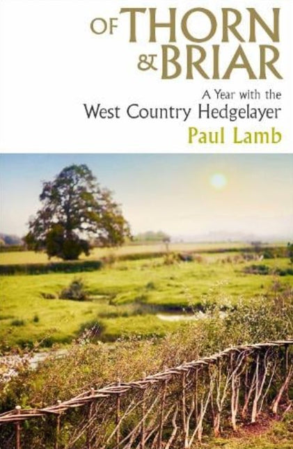 Of Thorn & Briar: A Year with the West Country Hedgelayer by Paul Lamb (SIGNED)