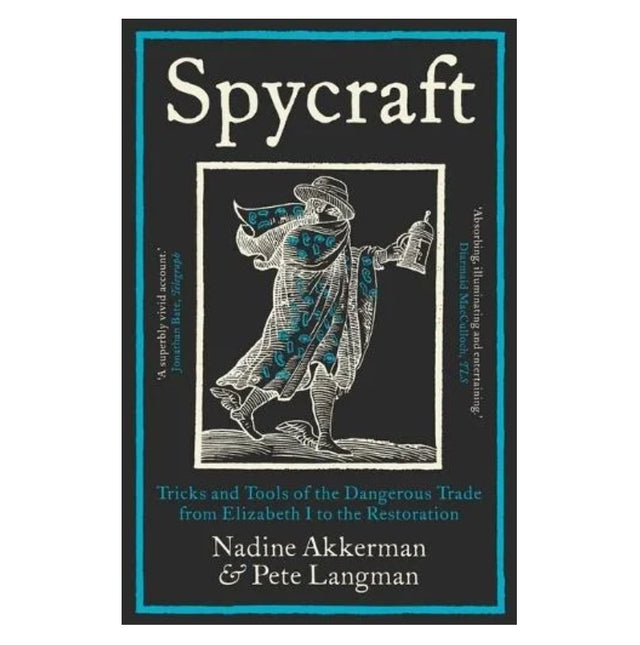 Spycraft: Tricks and Tools of the Dangerous Trade from Elizabeth I to the Restoration by Nadine Akkerman & Pete Langman