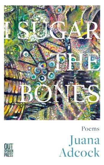 I Sugar The Bones by Juana Adcock