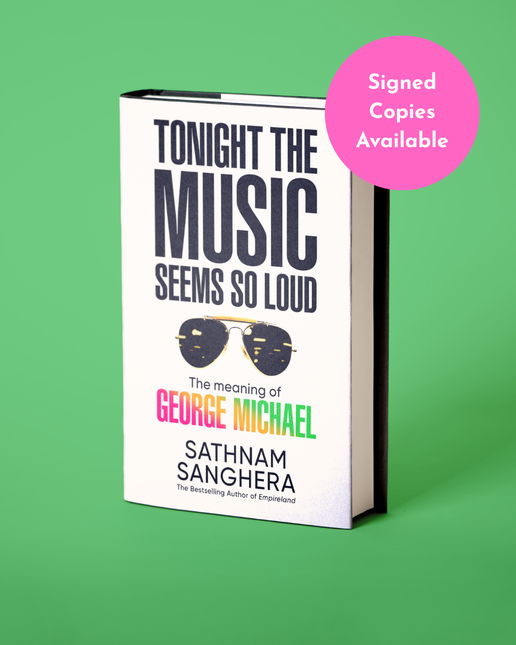 Tonight the Music Seems So Loud: The Meaning of George Michael by Sathnam Sanghera (SIGNED PRE-ORDER)