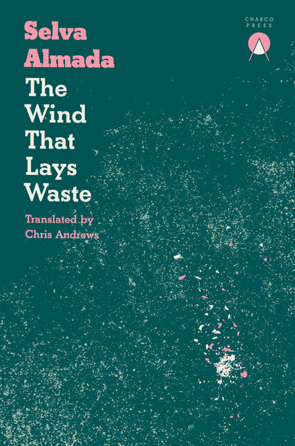 The Wind That Lays Waste by Selva Almada