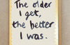 'The Older I Get, The Better I Was' Greetings Card