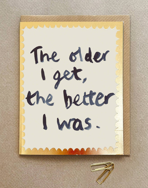 'The Older I Get, The Better I Was' Greetings Card