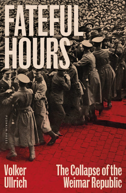 Fateful Hours: The Collapse of the Weimar Republic by Volker Ullrich